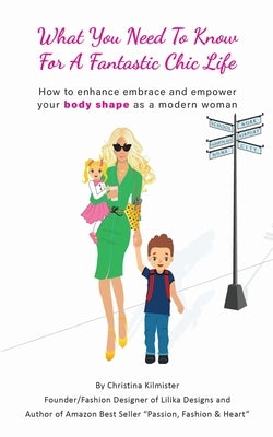What you need to know for a Fantastic Chic life. Subtitled, How to enhance embrace and empower your body shape as a modern woman by Kilmister, Christina