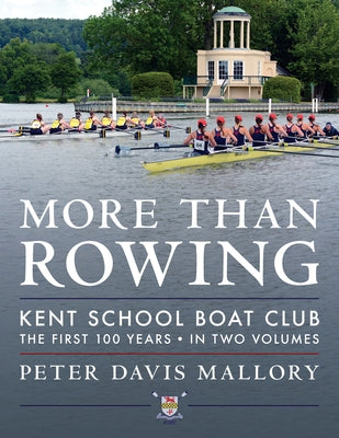 More Than Rowing: Kent School Boat Club, the First 100 Years by 