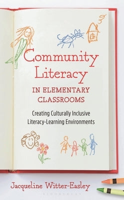 Community Literacy in Elementary Classrooms: Creating Culturally Inclusive Literacy-Learning Environments by Witter-Easley, Jacqueline