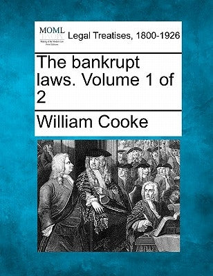 The bankrupt laws. Volume 1 of 2 by Cooke, William