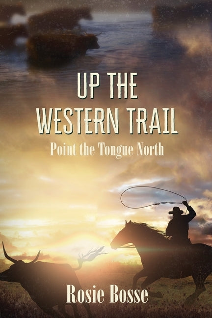 Up the Western Trail: Point the Tongue North (Book #5) by Bosse, Rosie