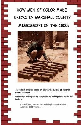How Men Of Color Made Bricks In Marshall County Mississippi in the 1800s by Burney, Diedre