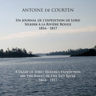 A Diary of Lord Selkirk's Expedition on the Banks of the Red River 1816-1817: Un journal de l'expédition de Lord Selkirk à la Rivière Rouge by De Courten, Antoine