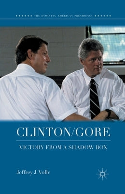 Clinton/Gore: Victory from a Shadow Box by Volle, Jeffrey J.