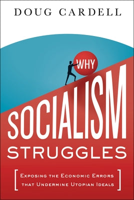 Why Socialism Struggles: Exposing the Economic Errors That Undermine Utopian Ideals by Cardell, Doug