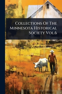 Collections Of The Minnesota Historical Society Vol.6 by Anonymous