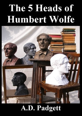 The 5 Heads of Humbert Wolfe by Padgett, A. D.