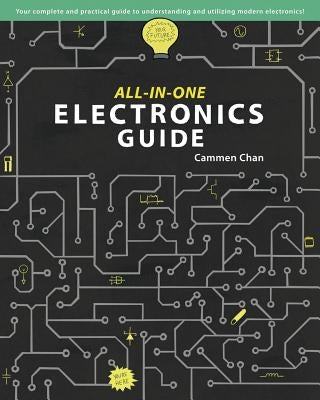 All-in-One Electronics Guide: Your complete ultimate guide to understanding and utilizing electronics! by Chan, Cammen