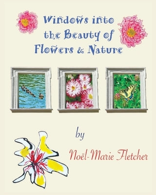 Windows into the Beauty of Flowers & Nature by Fletcher, Noel Marie