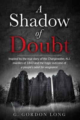 A Shadow of Doubt: Inspired by the story of the Changewater Murders by Long, G. Gordon