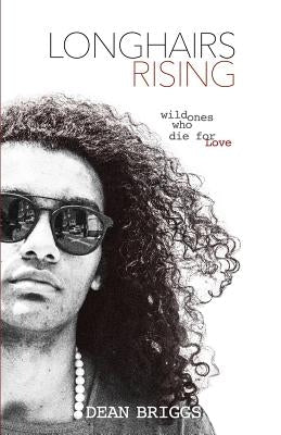 Longhairs Rising: Wild Ones Who Die for Love by Briggs, Dean