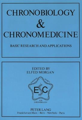 Chronobiology & Chronomedicine- Basic Research and Applications: Proceedings of the 4th Annual Meeting of the European Society for Chronobiology, Birm by Morgan, Elfed