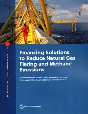 Financing Solutions to Reduce Natural Gas Flaring and Methane Emissions by The World Bank