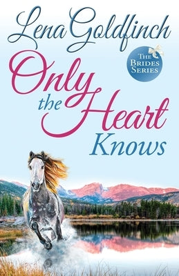 Only the Heart Knows by Goldfinch, Lena