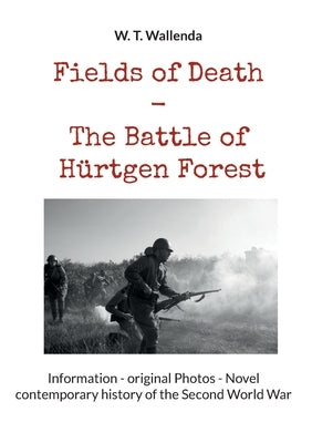 Fields of Death - The Battle of H?rtgen Forest: Information - original Photos - Novel contemporary history of the Second World War by Wallenda, W. T.