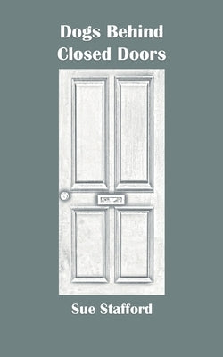 Dogs Behind Closed Doors by Stafford, Sue