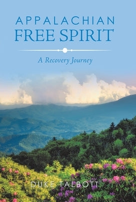 Appalachian Free Spirit: A Recovery Journey by Talbott, Duke