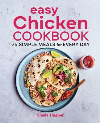 Easy Chicken Cookbook: 75 Simple Meals for Every Day by Thigpen, Sheila