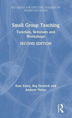 Small Group Teaching: Tutorials, Seminars and Workshops by Exley, Kate