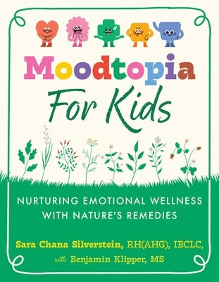 Moodtopia for Kids: Nurturing Emotional Wellness with Nature's Remedies by Silverstein, Sara Chana