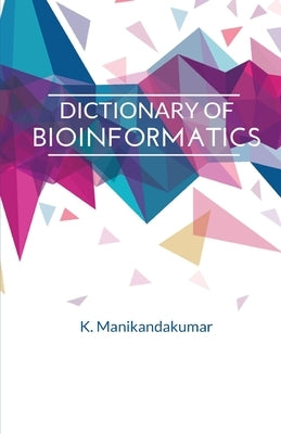Dictionary of Bioinformatics by K. Manikandakumar