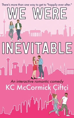 We Were Inevitable: An interactive romantic comedy by Çiftçi, Kc McCormick