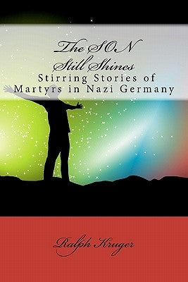 The SON Still Shines: Christian Martyrs in Nazi Germany by Zewe-Weaver, Barbara