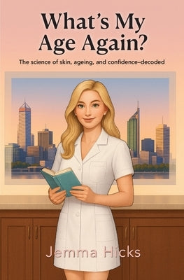 What's my Age Again?: The science of skin, ageing, and confidence - decoded by Hicks, Jemma
