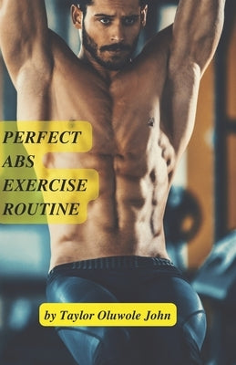 Perfect Abs Workout Routine: Get rid of your obstinate abdominal fat and develop your six packs. by Oluwole, Taylor
