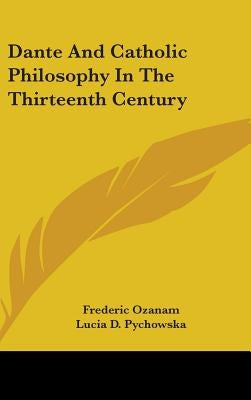 Dante And Catholic Philosophy In The Thirteenth Century by Ozanam, Frederic