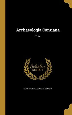 Archaeologia Cantiana; v. 27 by Kent Archaeological Society