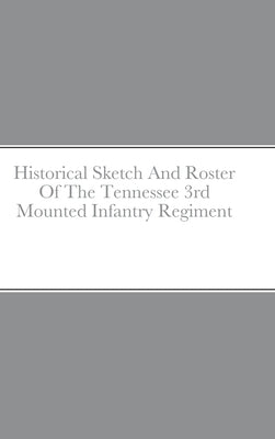 Historical Sketch And Roster Of The Tennessee 3rd Mounted Infantry Regiment by Rigdon, John C.