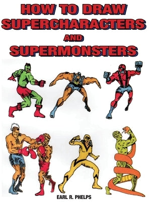 How to Draw Supercharacters and Supermonsters by Phelps, Earl R.
