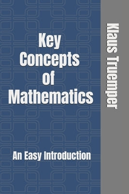 Key Concepts of Mathematics: An Easy Introduction by Truemper, Klaus
