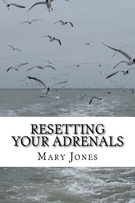 Resetting Your Adrenals: A guide to detoxing and getting back on track (Natural Remedies for Hormone Balance) by Jones, Mary
