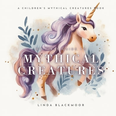My First Guide To Mythical Creatures by Blackmoor, Linda