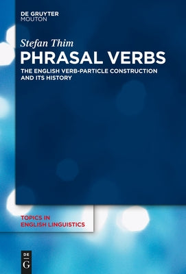 Phrasal Verbs: The English Verb-Particle Construction and Its History by Thim, Stefan