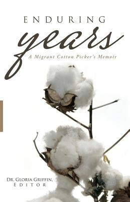 Enduring Years: A Migrant Cotton Picker's Memoir by Griffin, Gloria