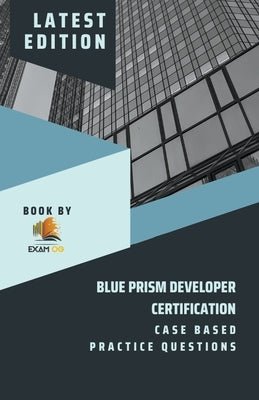 Blue Prism Developer Certification Case Based Practice Question - Latest 2023 by Og, Exam