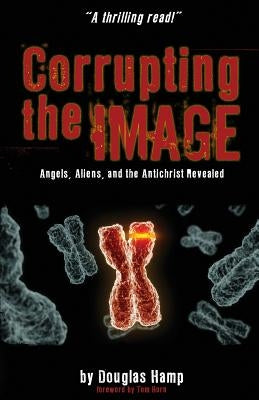 Corrupting the Image Book: Angels, Aliens, and the Antichrist Revealed by Hamp, Douglas M.