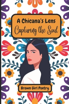 A Chicana's Lens: Capturing the Soul: Another Chicana's Lens Poetry Book by Hernandez, Melanie