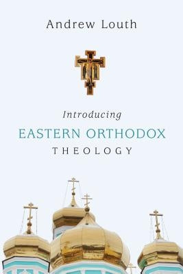 Introducing Eastern Orthodox Theology by Louth, Andrew