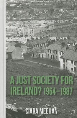 A Just Society for Ireland? 1964-1987 by Meehan, C.