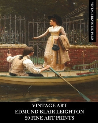 Vintage Art: Edmund Blair Leighton: 20 Fine Art Prints: Historical and Romanticism Ephemera for Framing and Collage by Press, Vintage Revisited