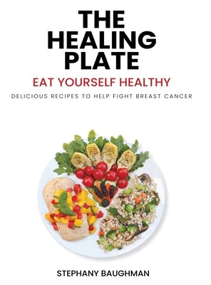 The Healing Plate: Eat Yourself Healthy by Baughman, Stephany