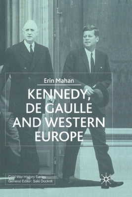 Kennedy, de Gaulle and Western Europe by Mahan, E.