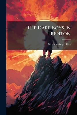 The Dare Boys in Trenton by Cox, Stephen Angus