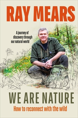 We Are Nature: How to Reconnect with the Wild by Mears, Ray
