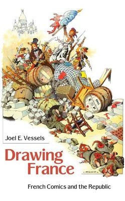 Drawing France: French Comics and the Republic by Vessels, Joel E.