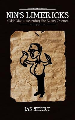 Nin's Limericks: Odd Odes Concerning the Savoy Operas by Short, Ian